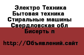 Электро-Техника Бытовая техника - Стиральные машины. Свердловская обл.,Бисерть п.